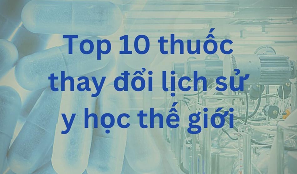 thuoc-thay-doi-lich-su-the-gioi 10 LOẠI THUỐC THAY ĐỔI LỊCH SỬ Y HỌC THẾ GIỚI