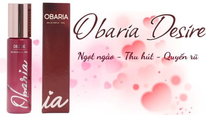 Obaria Desire là lựa chọn lý tưởng cho những phụ nữ yêu sự chủ động