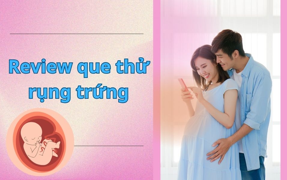 Review 5 loại que thử rụng trứng chuẩn nhất hiện nay