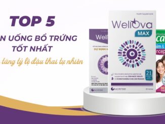 Đâu là viên uống bổ trứng tốt nhất giúp tăng tỷ lệ đậu thai tự nhiên?